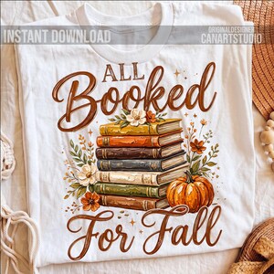May include: White t-shirt with the text "All Booked For Fall" in brown script. A stack of books in fall colors is featured, along with a pumpkin and floral accents. The words "Instant Download" and "Original Designer CanArtStudio" are also visible.