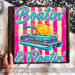 May include: A colorful graphic design with the words "Boatin' & Floatin'" in turquoise script. The design features a blue pontoon boat with a yellow sun and pink and yellow striped background. The words "Instant Download" are at the bottom.