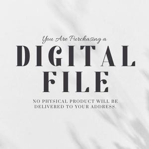May include: Text on a white background that reads "You Are Purchasing a DIGITAL FILE NO PHYSICAL PRODUCT WILL BE DELIVERED TO YOUR ADDRESS."