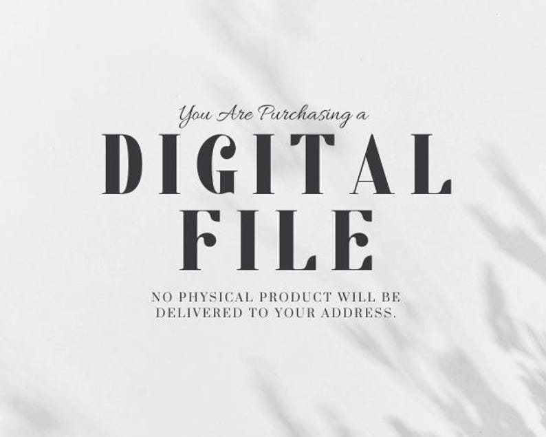 May include: Text on a white background that reads "You Are Purchasing a DIGITAL FILE NO PHYSICAL PRODUCT WILL BE DELIVERED TO YOUR ADDRESS."