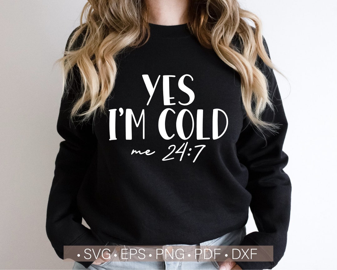 Yes I'm Cold Me 24:7 Svg Cut File for Cricut Funny - Etsy