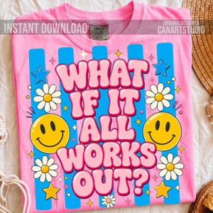 What If It All Works Out PNG, Positive Quote Shirt Design, Retro Sublimation, DTF Printable