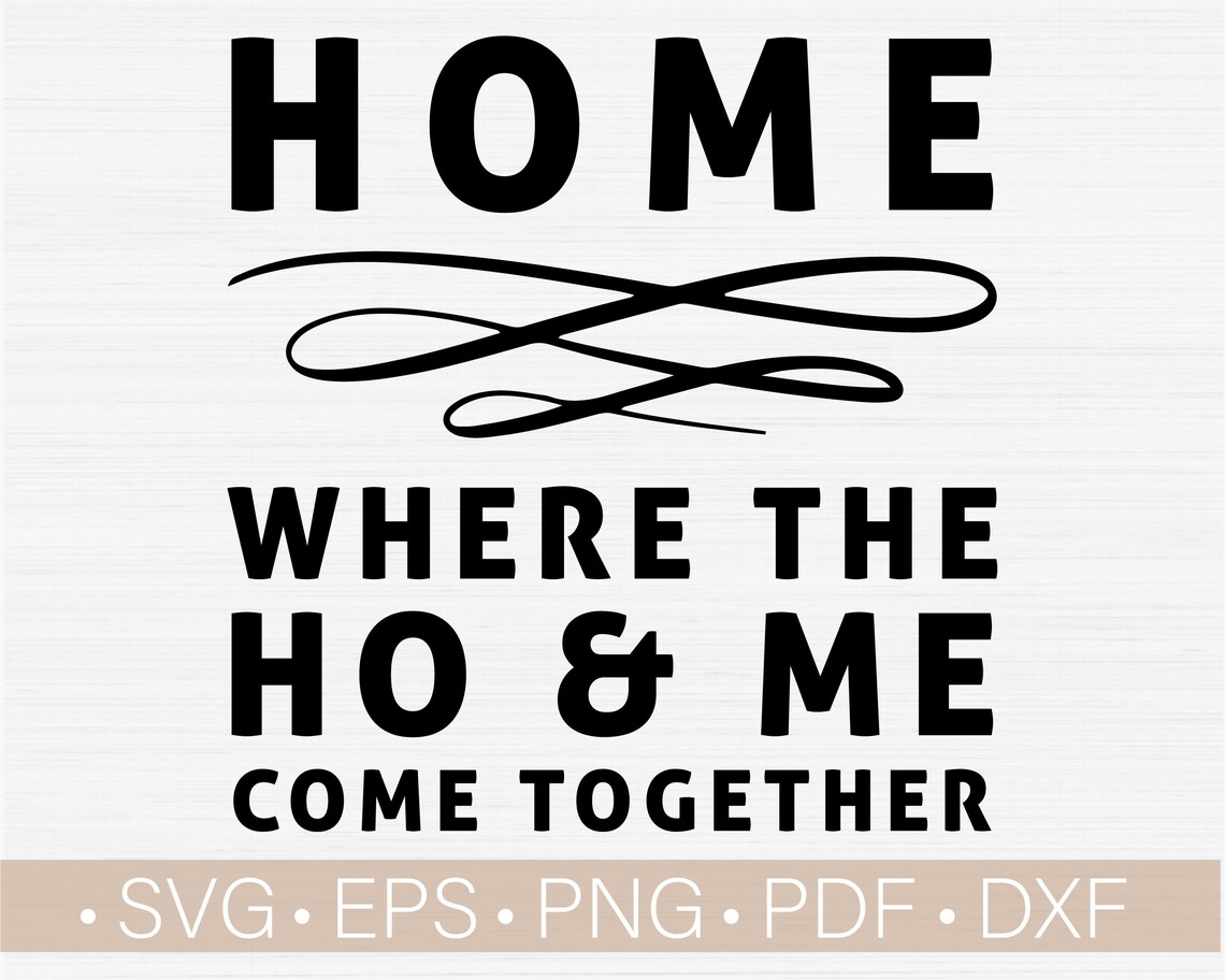 Home Is Where The Ho And Me Come Together Svg Files for Etsy