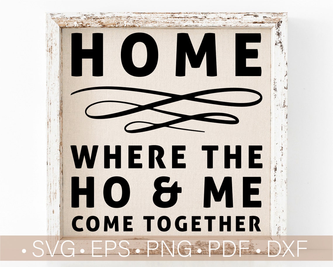 Home Is Where The Ho And Me Come Together Svg Files for Etsy
