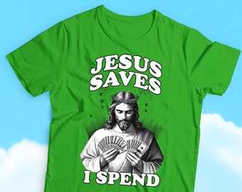 Jesus Saves and I spend - Frugal and Finance Driven Jesus Humor T-shirt, Religious Humor, Sarcasm, Funny and Divine Humor Tees