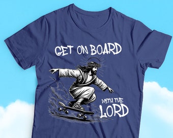 Get on Board with the Lord - Skateboarding Jesus Humor T-shirt, Religious Humor, Sarcasm, Funny and Divine Humor Tees