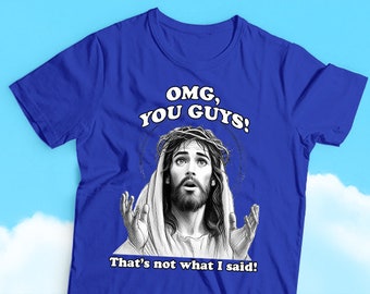 OMG You Guys! That's not what I said - Jesus Quote Jesus Humor T-shirt, Religious Humor, Sarcasm, Funny and Divine Humor Tees