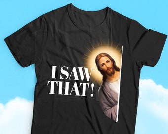 I Saw That Jesus Quote Humor T-shirt, Religious Humor, Sarcasm, Funny and Divine Humor Tees