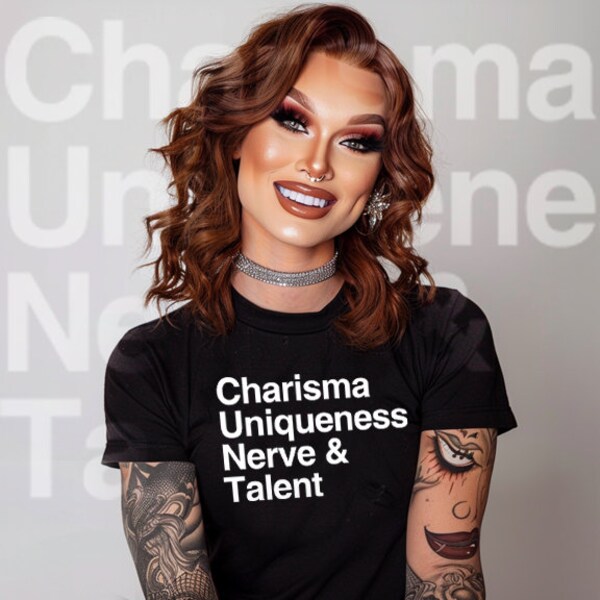 Charisma Uniqueness Nerve and Talent - Drag Race Novelty Shirt, Funny Drag Humor Tee
