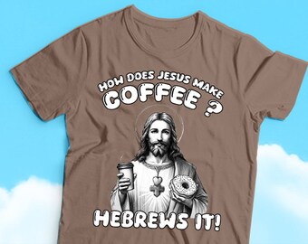 How does Jesus make coffee?  Hebrews it!  Coffee and Donut Jesus Humor T-shirt, Religious Humor, Sarcasm, Funny and Divine Humor Tees