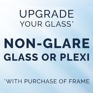 May include: Upgrade your glass with non-glare glass or plexiglass. This option is available with the purchase of a frame.