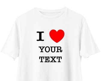 I Love Your Text Personalised unisex t-shirt, custom printed shirt, personalised gift for her/him, hen party, funny t-shirt