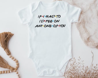 I'd Pee On Any One Of You Baby Bodysuit, Baby Friends New Baby Vest, Friends Tv show, Friends Fan, Baby Announcement, Friends Gift