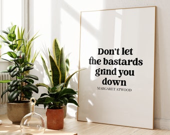 Don't Let The Bastards Grind You Down, Margaret Atwood, Ungerahmt 4x6/5x7/8x10/A6/A5/A4/A3/A2/A1, feministisches Zitat, Motivationsposter