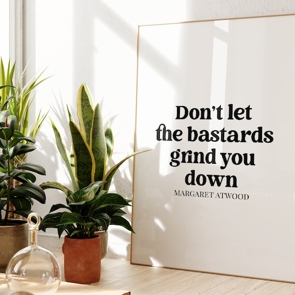 Don't Let The Bastards Grind You Down, Margaret Atwood, Unframed 4x6/5x7/8x10/A6/A5/A4/A3/A2/A1, Feminist Quote, Motivational Poster