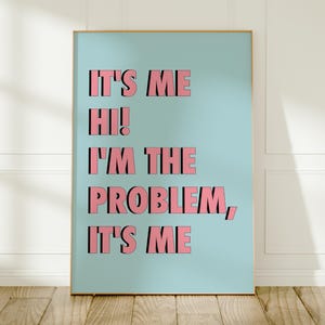 Funny Quote Print: It's Me, Hi, I'm The Problem