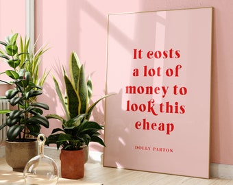Dolly Parton Print, It Costs A Lot Of Money To Look This Cheap, Unframed 4x6/5x7/8x10/A6/A5/A4/A3/A2/A1, Funny Quote, Feminist Print