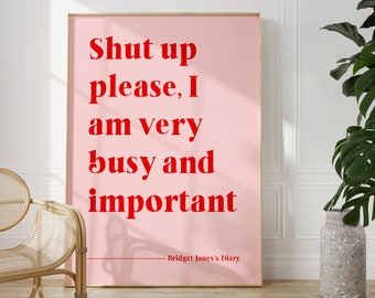 Bridget Jones Print 'Shut Up Please I Am Very Busy And Important', Unframed 4x6/5x7/8x10/A6/A5/A4/A3/A2/A1, Rom Com Funny Quote Print