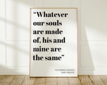 Wuthering Heights Quote Print: “Whatever Our Souls Are Made Of” Print