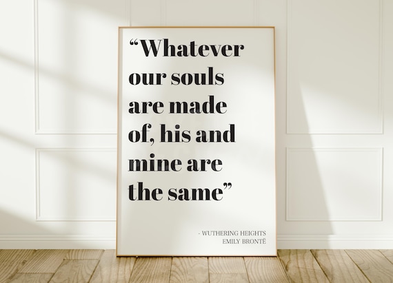 Wuthering Heights Quote Print: “Whatever Our Souls Are Made Of” Print