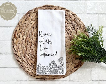 Bloom Wildly Live Untamed - Flour Sack Tea Towel - Kitchen Towel - Floral Tea Towel - Dish Towel