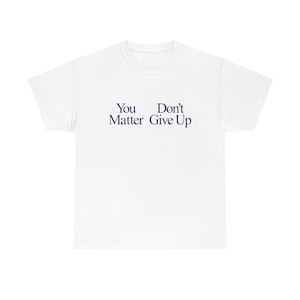 You Matter Don't Give up | You Don't Matter Give up Funny Meme T Shirt ...