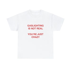 L'éclairage au gaz n'est pas réel, vous êtes juste fou | T-shirt drôle | Cadeau mème