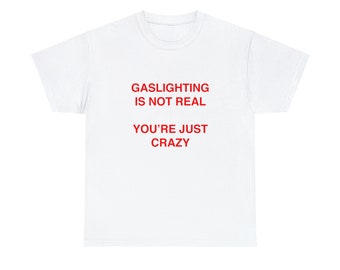 Gaslighting Is Not Real You're Just Crazy T Shirt | Funny T Shirt | Meme Gift