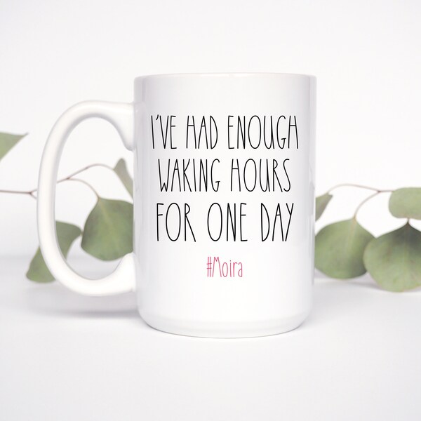 Moira Rose Mug I've Had Enough Waking Hours For One Day, S Creek Quotes, Coffee Cup Gifts For Holiday Birthday Friends Him Her Men Women