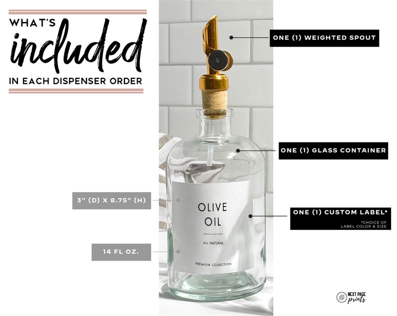 May include: A clear glass bottle with a gold weighted spout and a white label that says "Olive Oil" in black text. The bottle is 3 inches in diameter and 8.75 inches tall and holds 14 fluid ounces. The bottle is part of a set that includes a custom label and a glass container.