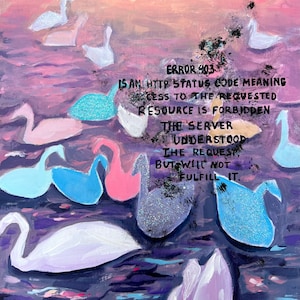 May include: A painting of swans in a purple and pink lake with the text "ERROR 403 IS AN HTTP STATUS CODE MEANING ACCESS TO THE REQUESTED RESOURCE IS FORBIDDEN THE SERVER UNDERSTOOD THE REQUEST BUT WILL NOT FULFILL IT." in black text.