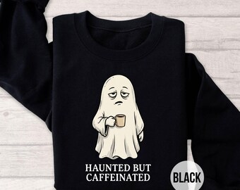 Haunted But Caffeinated Sweatshirt, Funny Ghost Coffee Sweatshirt, Halloween Ghost Sweater, Coffee Lover Gift, Spooky Season