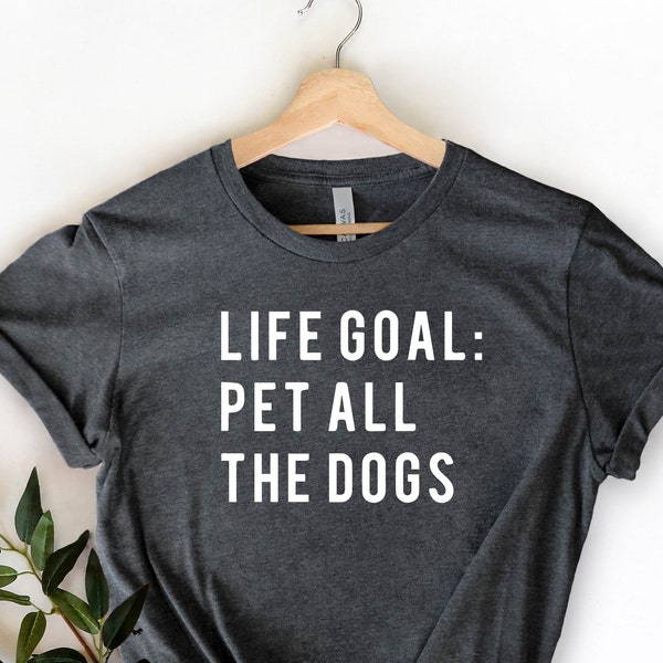 Life Goal Pet All The Dogs Shirt, Dog Lover, Dog T-Shirt, Funny Dog Shirt, Loves Dogs, Life Goals Shirt, Dog Lover Gift, Pet All The Dogs