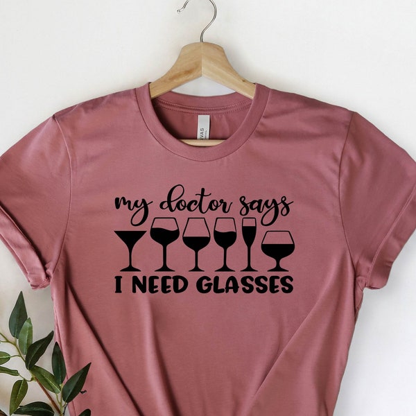 My Doctor Says I Need Glasses Shirt, Funny Shirt, Drinking Shirt, Funny Wine Drinking Shirt, Wine Glasses, Wine Lover Shirt, Wine Gift Shirt