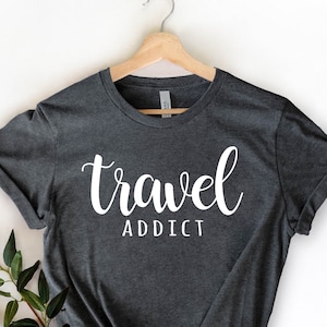 Travel Addict, Travel Addict Shirt, Travel Shirts, Vacation Shirts, Travel Gift, Let's Travel the World, Travel the World Shirt, Travel Tees