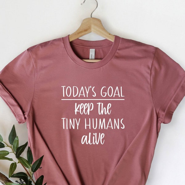 Todays Goal Keep the Tiny Humans Alive, Baby Shower Shirt, Baby Shower Gifts, New Mom Shirt, Funny Mother Shirts, Mom Shirt, Gift for Mom