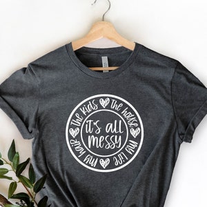 It's All Messy Shirt, Funny Mom Shirt, Mom Life Shirt, Mother's Day Shirt, Messy Mom Shirt, Mom Gifts, New Mom Shirt, Running Shirt