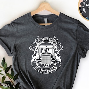 Truck Driver T-Shirt: &quot;If It Ain&#39;t Turnin&#39;&quot; Graphic Tee