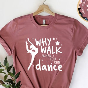 Why Walk When You Can Dance Shirt, Funny Dancer Shirt, Ballet Shirt, Ballet Gifts, Dancer Gifts, Dancing Shirt, Gift For Dancer, Dance Shirt