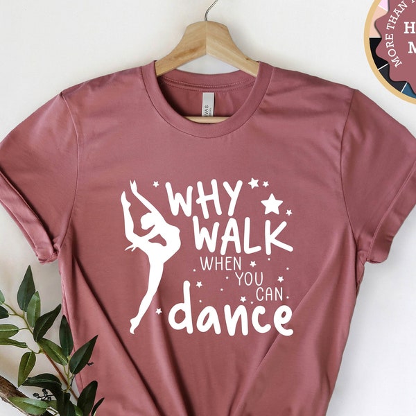 Why Walk When You Can Dance Shirt, Funny Dancer Shirt, Ballet Shirt, Ballet Gifts, Dancer Gifts, Dancing Shirt, Gift For Dancer, Dance Shirt