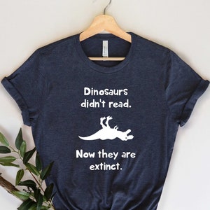 Dinosaurs Didn't Read Now They Are Extinct Shirt, Book Lover Gift, Book Lover Shirt, Book Lover Gifts, Bookworm, Unisex Shirt