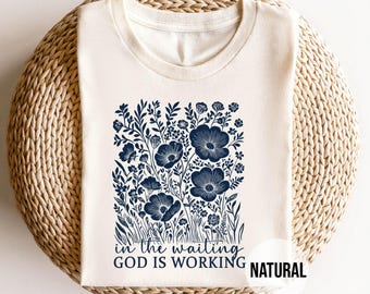 Christian T Shirt, In The Waiting God Is Working Wildflower Tee, Faith Based Gift for Women, Botanical Religious Apparel, Encouraging Gift