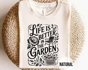 Gardening Shirt, Life Is Better In The Garden Tee, Plant Lady Gift for Her, Botanical Flower Garden T Shirt, Nature Lover Backyard Apparel