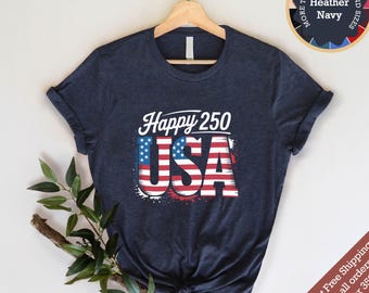 Happy 250 USA Shirt, America 250th Anniversary Tee, Semiquincentennial 1776-2026, Patriotic 4th of July Gift, Commemorative USA Flag Top