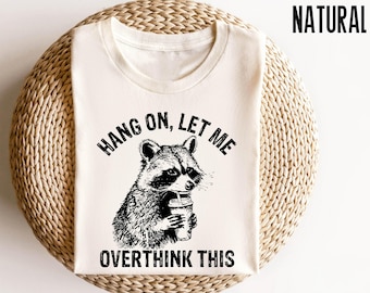 Hang On Let Me Overthink This Shirt, Sarcastic Saying, Racoon Meme Shirt, Funny Racoon Shirt, Funny Trash Panda Tee, Racoon Lover Shirt