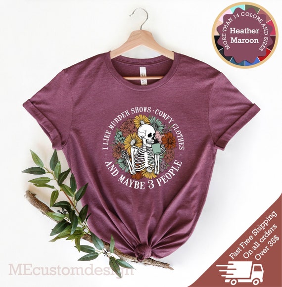 I Like Murder Shows Comfy Clothes and Maybe 3 People, Funny Shirt, Sarcastic T-Shirt, Floral Skeleton Shirt, Retro Shirt, Murder Shows Shirt