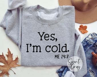 Yes I'm Cold Sweatshirt: Funny Sarcastic Winter Shirt