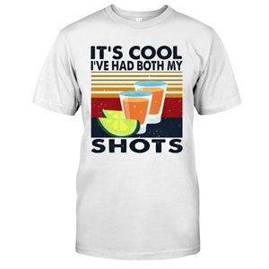 ive had both my shots tshirt