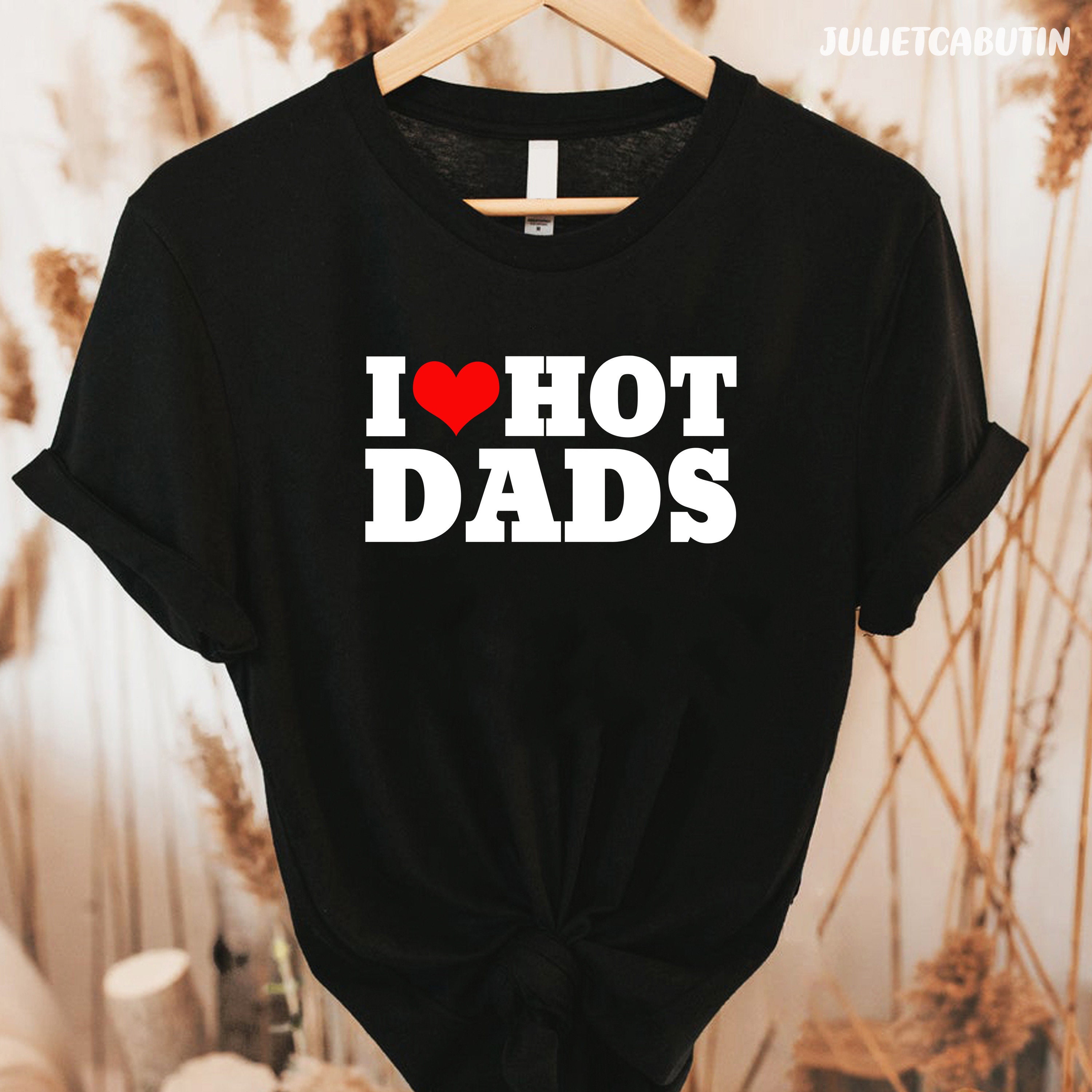 I Love Hot Dads Shirt I Heart Hot Dads Shirt Love Hot Dads | Etsy