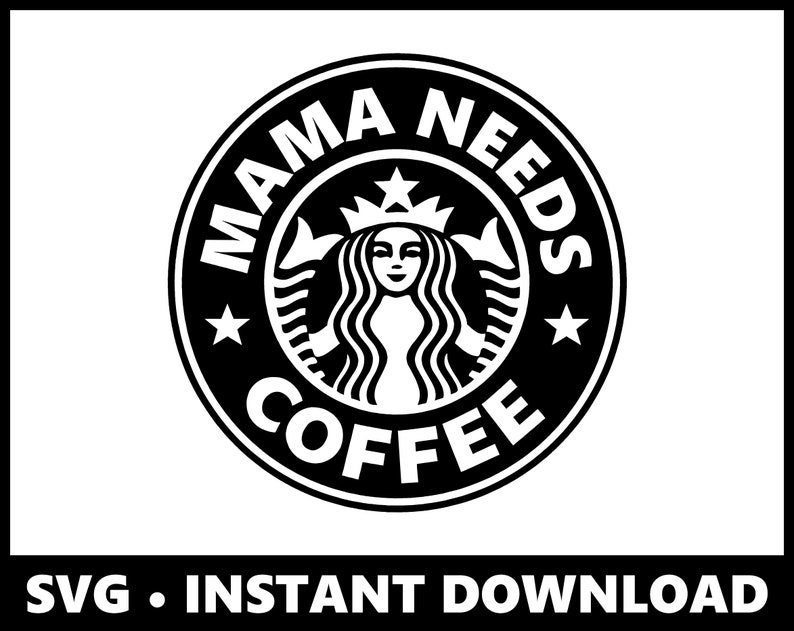 Download Starbucks Mama Needs Coffe SVG & PNG Instant Download No ...